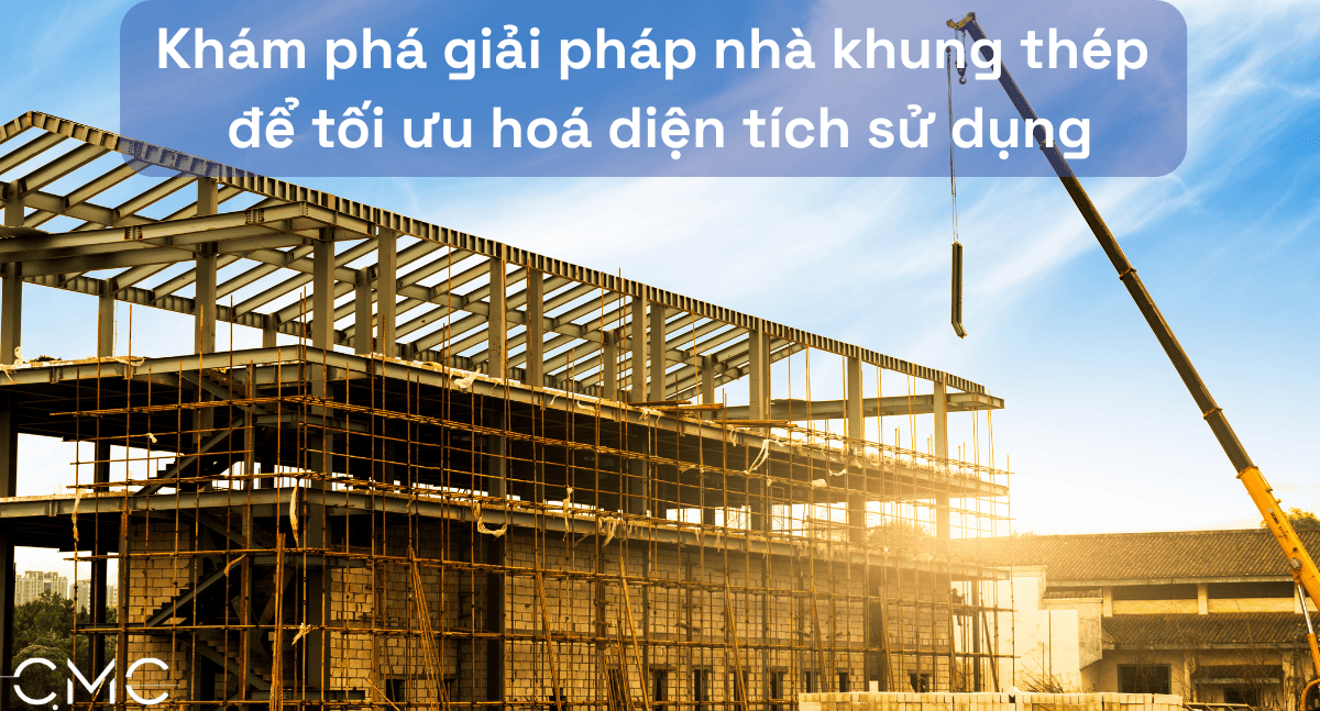 Khám phá giải pháp nhà khung thép để tối ưu hoá diện tích sử dụng