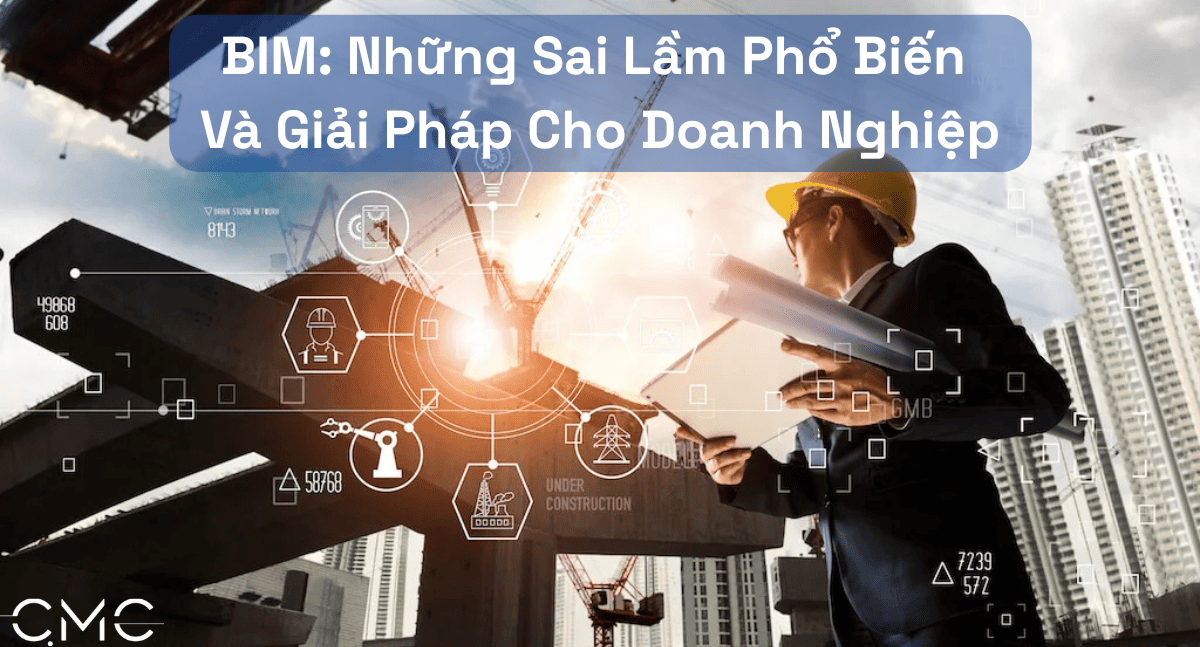 BIM: Những Sai Lầm Phổ Biến Và Giải Pháp Cho Doanh Nghiệp