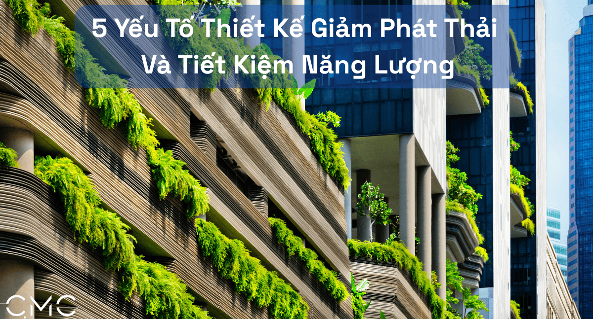 5 Yếu Tố Thiết Kế Giảm Phát Thải Và Tiết Kiệm Năng Lượng