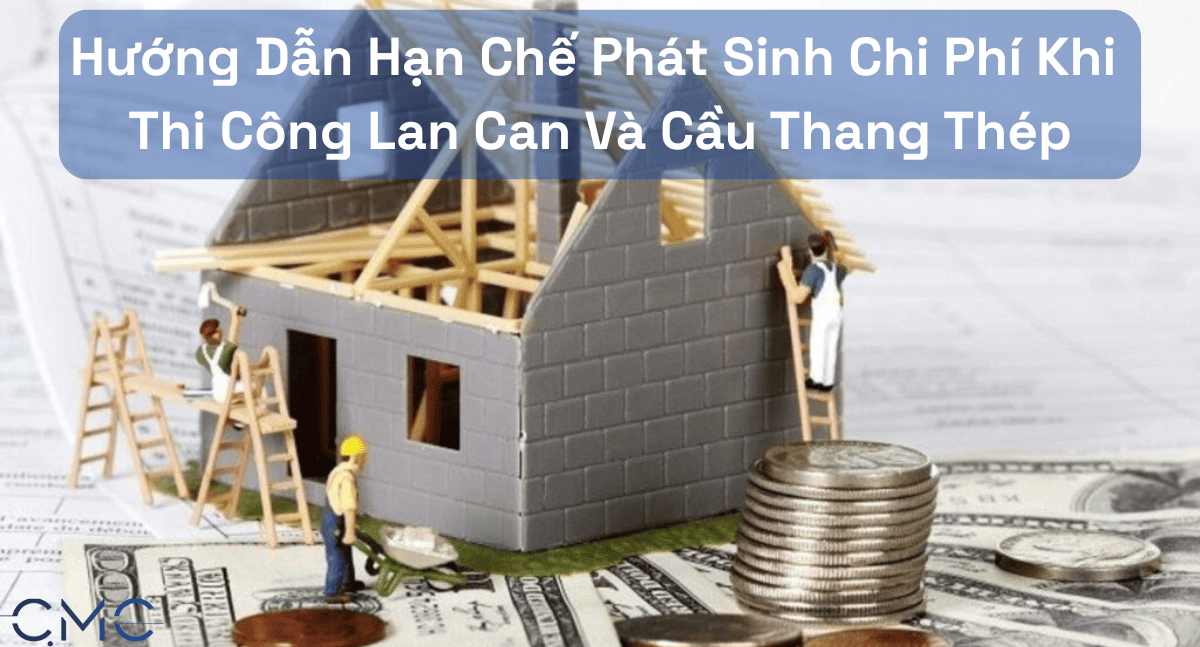 Hướng Dẫn Hạn Chế Phát Sinh Chi Phí Khi Thi Công Lan Can Và Cầu Thang Thép