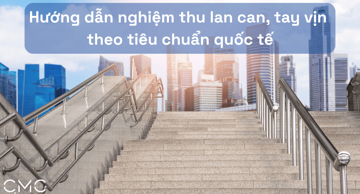 Hướng dẫn nghiệm thu lan can, tay vịn theo tiêu chuẩn quốc tế