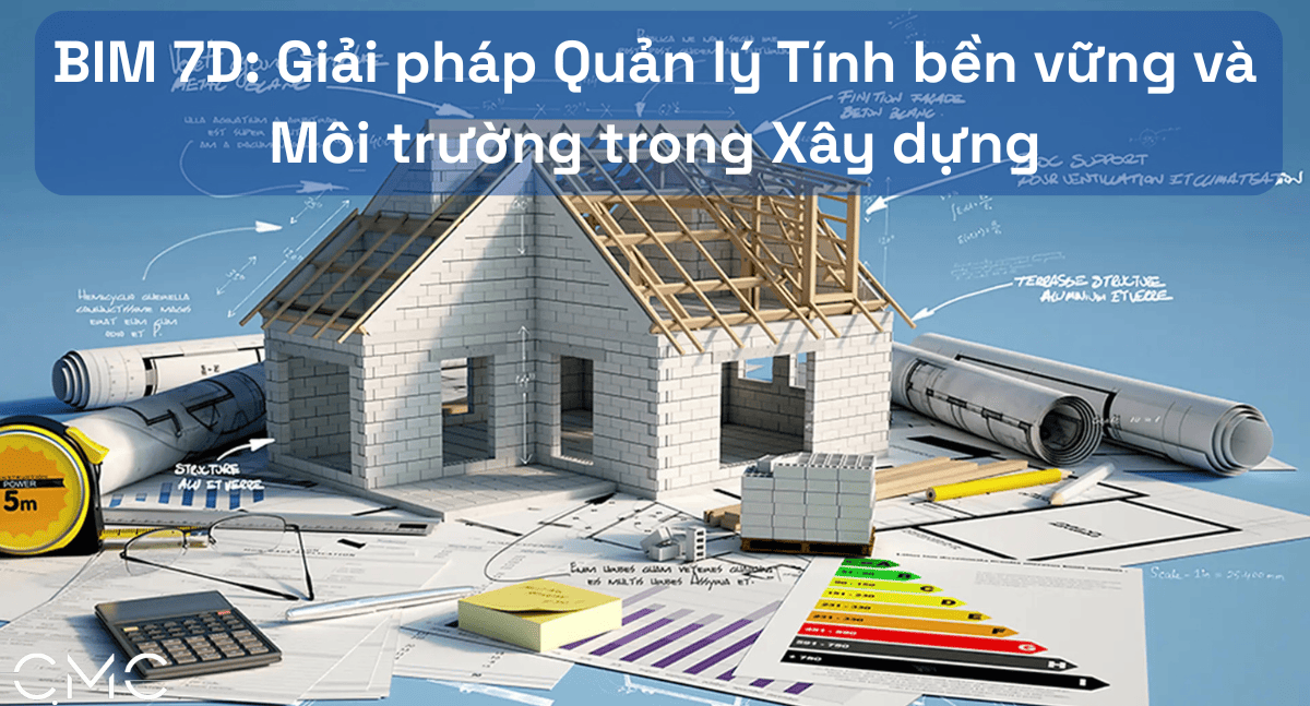 BIM 7D: Giải pháp Quản lý Tính bền vững và Môi trường trong Xây dựng