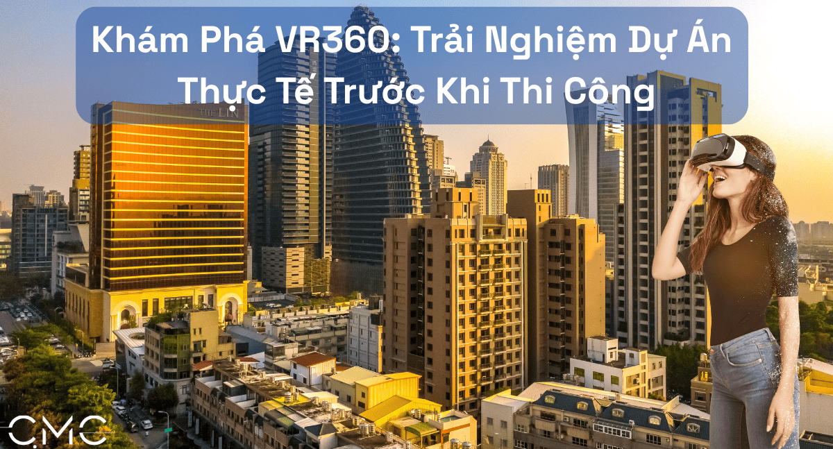 VR360: Trải nghiệm dự án như thật trước khi thi công