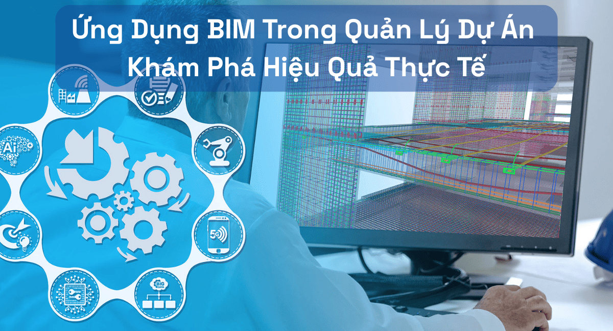 Ứng Dụng BIM Trong Quản Lý Dự Án: Khám Phá Hiệu Quả Thực Tế