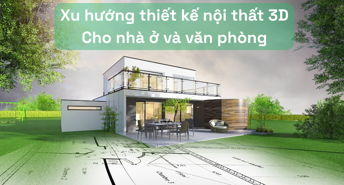 Thiết Kế Nội Thất 3D: Xu Hướng Mới Nhất Cho Không Gian Nhà Ở Và Văn Phòng