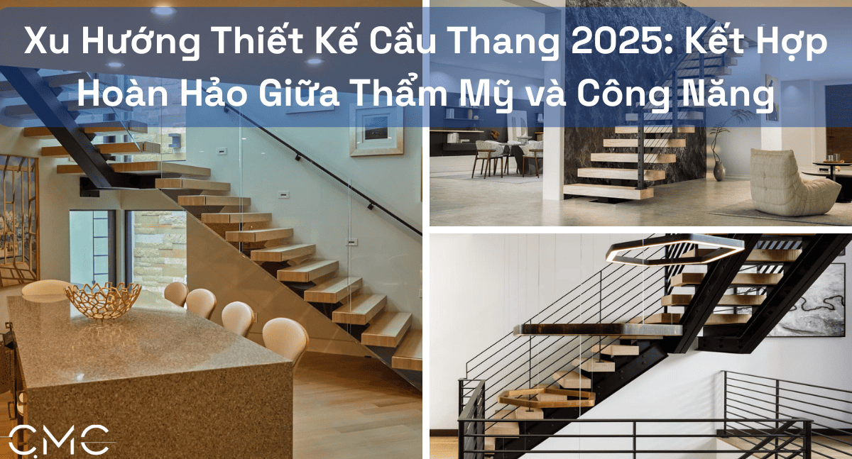 Xu Hướng Thiết Kế Cầu Thang 2025: Kết Hợp Hoàn Hảo Giữa Thẩm Mỹ và Công Năng
