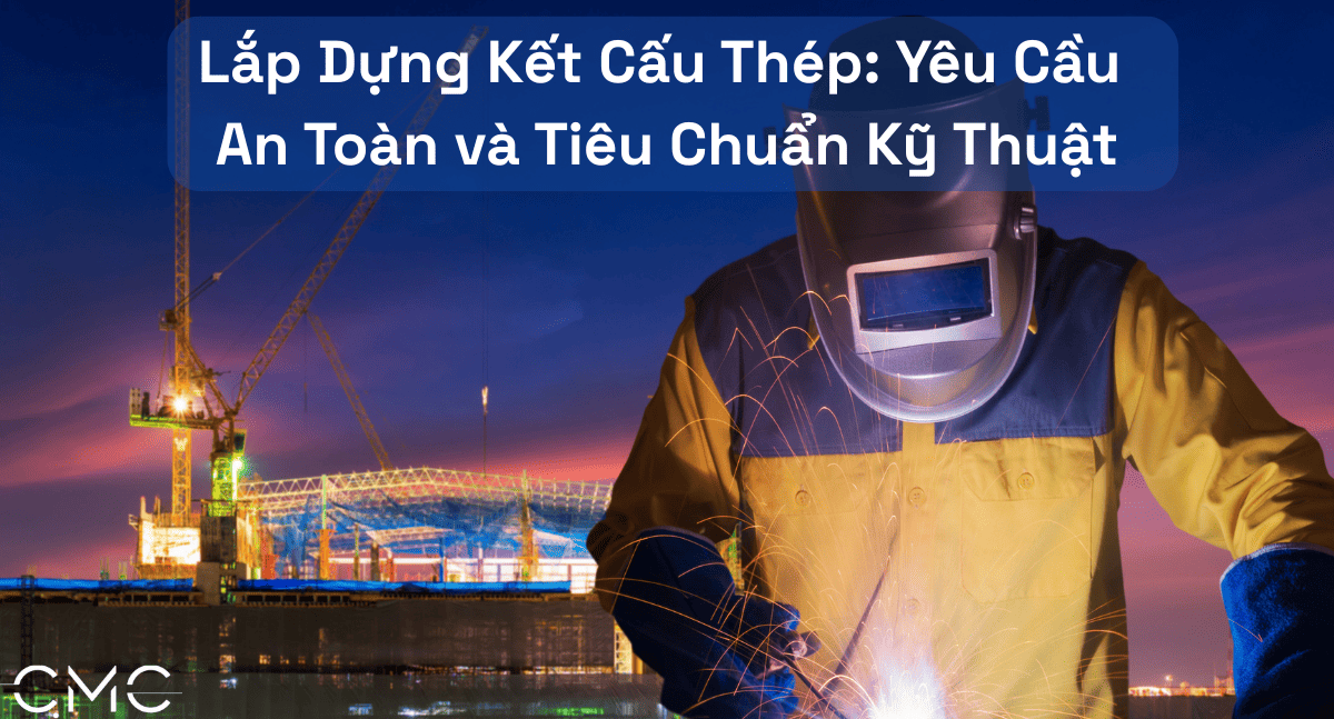 Hướng Dẫn Lắp Dựng Kết Cấu Thép: Đảm Bảo An Toàn và Tuân Thủ Tiêu Chuẩn Kỹ Thuật