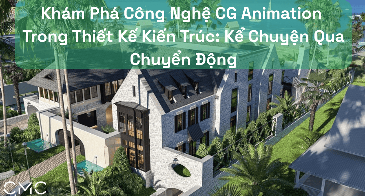 Khám Phá Công Nghệ CG Animation Trong Thiết Kế Kiến Trúc: Kể Chuyện Qua Chuyển Động