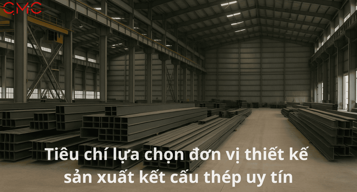 Cách Chọn Đơn Vị Thiết Kế và Sản Xuất Kết Cấu Thép Đáng Tin Cậy