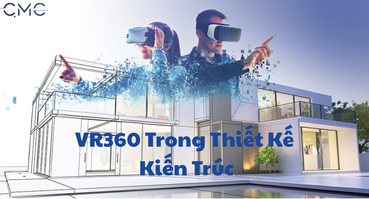 VR360 trong thiết kế kiến trúc: Bước tiến đột phá trong trải nghiệm không gian