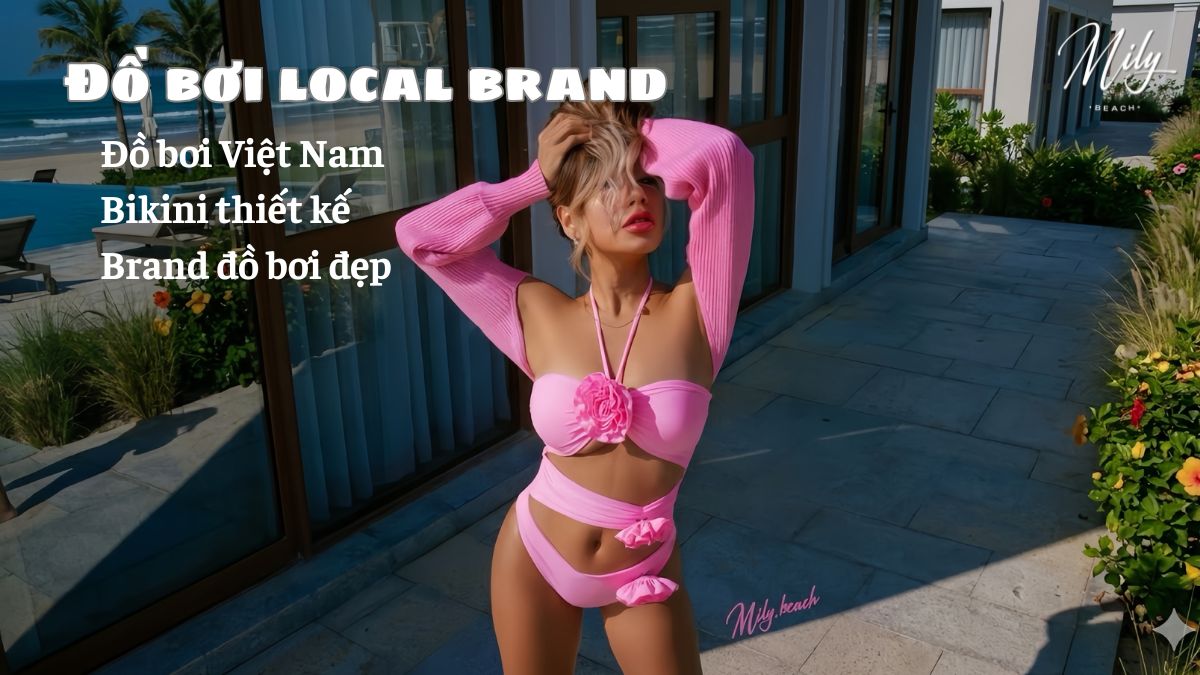 Đồ bơi local brand: Lựa chọn thời trang chất lượng từ các thương hiệu Việt