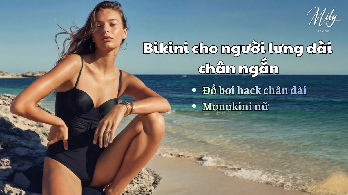 Bikini cho người lưng dài chân ngắn: Cách chọn chuẩn để “hack” tỷ lệ và tôn dáng hiệu quả
