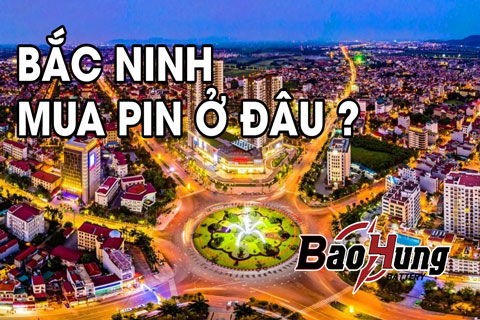 Mua Pin Tại Bắc Ninh – Chọn Địa Chỉ Uy Tín, Giá Tốt, Hàng Chính Hãng