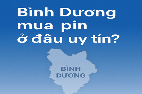 Bình Dương Mua Pin Ở Đâu Uy Tín? – Gợi Ý Từ Pin Bảo Hùng