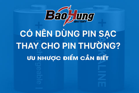 Có Nên Dùng Pin Sạc Thay Cho Pin Thường? Ưu Nhược Điểm Cần Biết