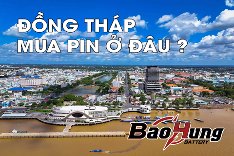 Mua Pin Ở Đồng Tháp Ở Đâu? Gợi Ý Uy Tín – Pin Bảo Hùng