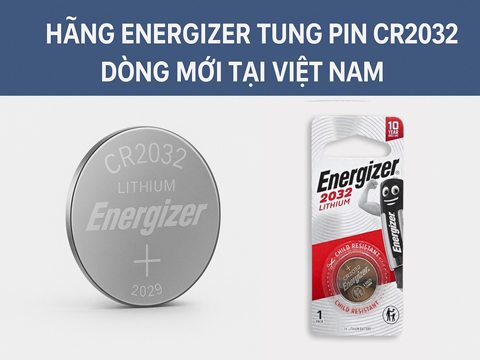 Hãng Energizer Tung Pin CR2032 Dòng Mới Tại Việt Nam – Hiệu Năng Vượt Trội, Date Dài Hơn