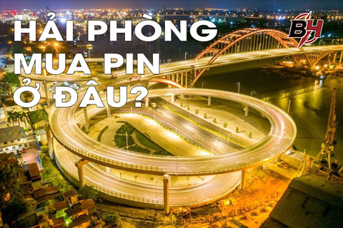 Mua Pin Tại Hải Phòng Ở Đâu Uy Tín?