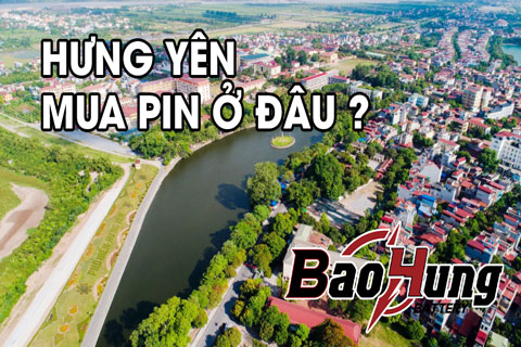 Mua Pin Ở Hưng Yên – Địa Chỉ Uy Tín, Hàng Chính Hãng, Giao Toàn Tỉnh