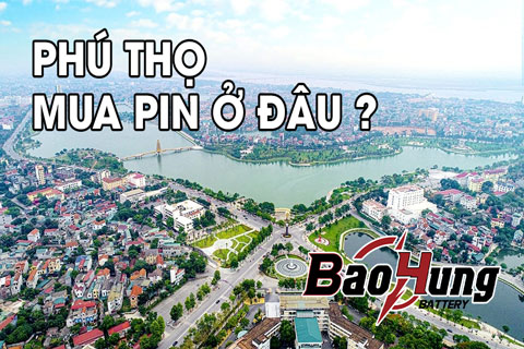 Mua Pin Ở Phú Thọ – Địa Chỉ Uy Tín, Hàng Chính Hãng, Giao Toàn Tỉnh