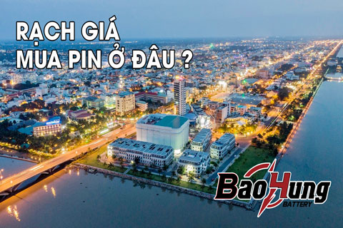 Mua Pin Ở Rạch Giá – Địa Chỉ Uy Tín, Hàng Chính Hãng, Giao Nhanh Tận Nơi