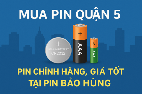 Mua Pin Quận 5 – Pin Chính Hãng, Giá Tốt Tại Pin Bảo Hùng