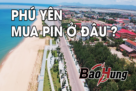 Mua Pin Ở Phú Yên Ở Đâu? Gợi Ý Uy Tín – Pin Bảo Hùng