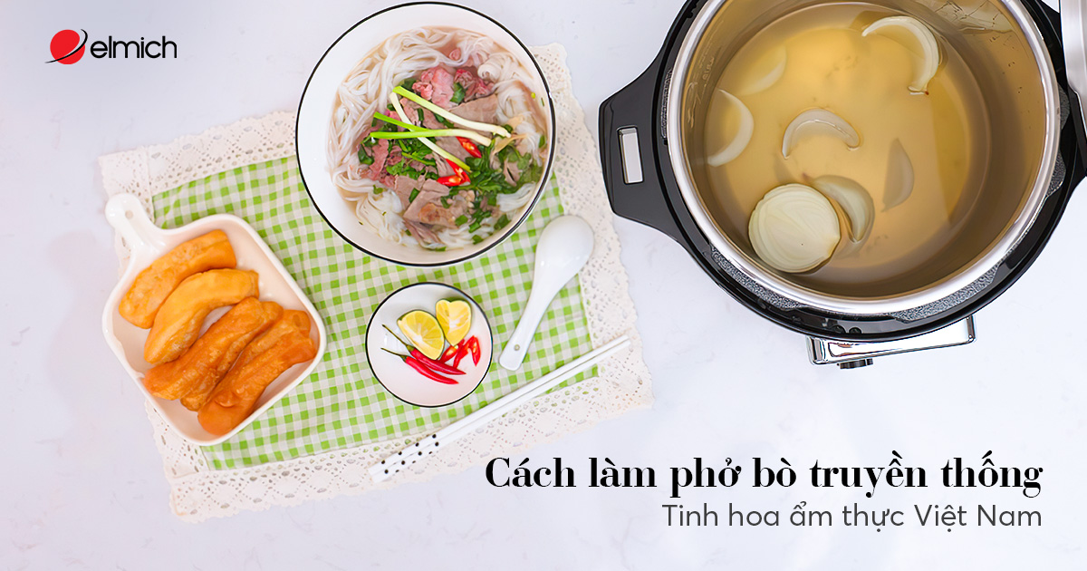 Cách làm phở bò truyền thống - tinh hoa ẩm thực Việt Nam