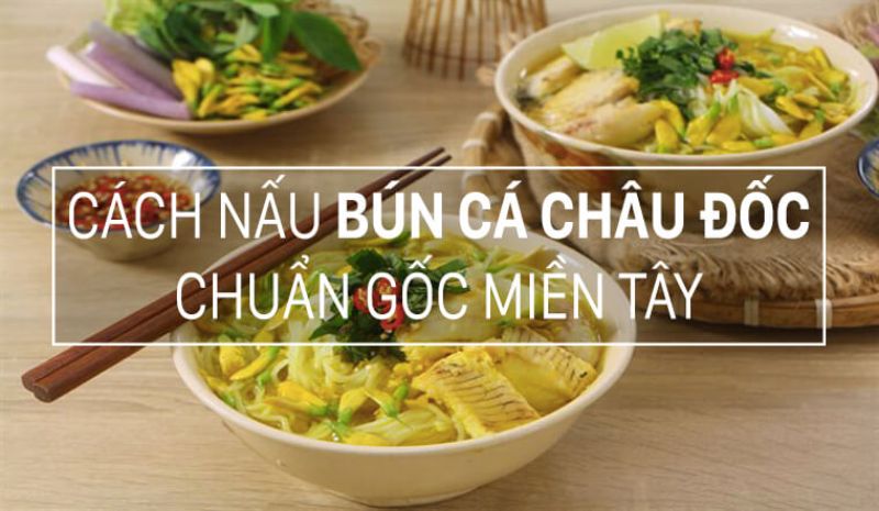 Cách nấu bún cá Châu Đốc siêu đơn giản, chuẩn vị miền Tây