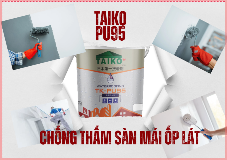 Sơn Chống Thấm TAIKO PU95 – Giải Pháp Chống Thấm Sân Mái, Hồ Cá, Nhà Vệ Sinh Hiệu Quả 20 Năm