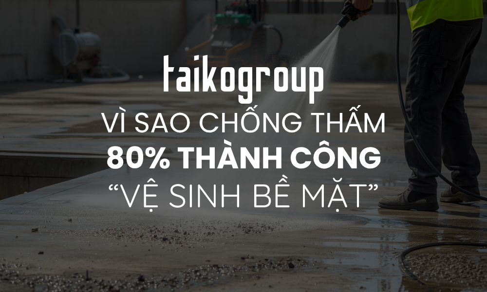 Vì Sao Vệ Sinh Bề Mặt Trước Khi Chống Thấm Quan Trọng Nhất? (80% Thành Công)