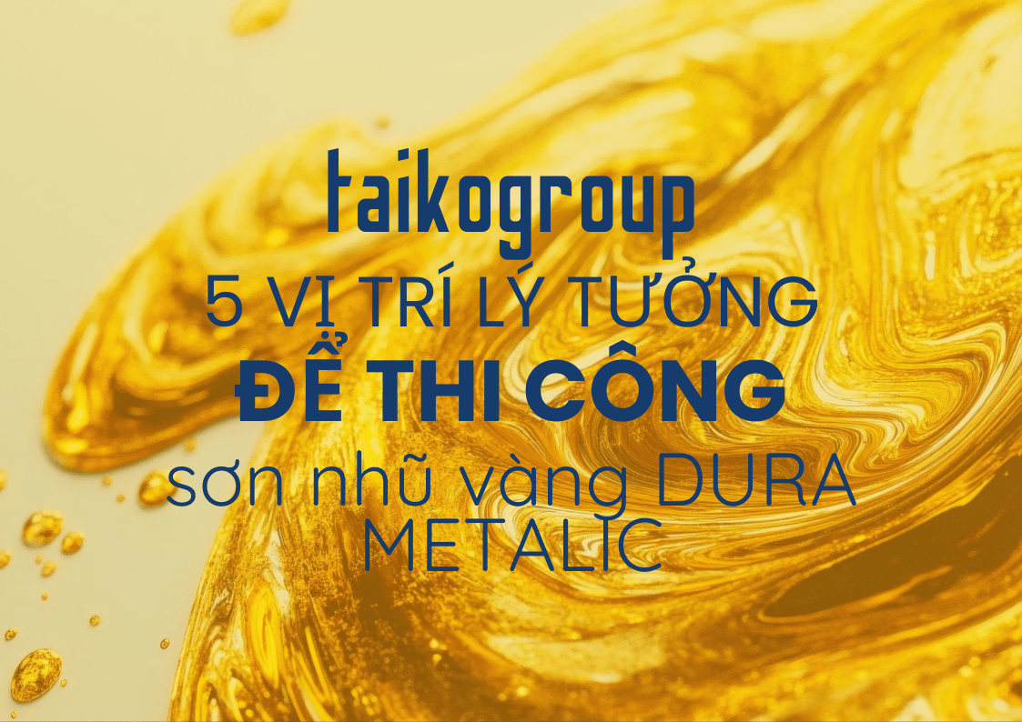 Top 5 vị trí lý tưởng để thi công sơn nhũ ánh kim DURA METALLIC