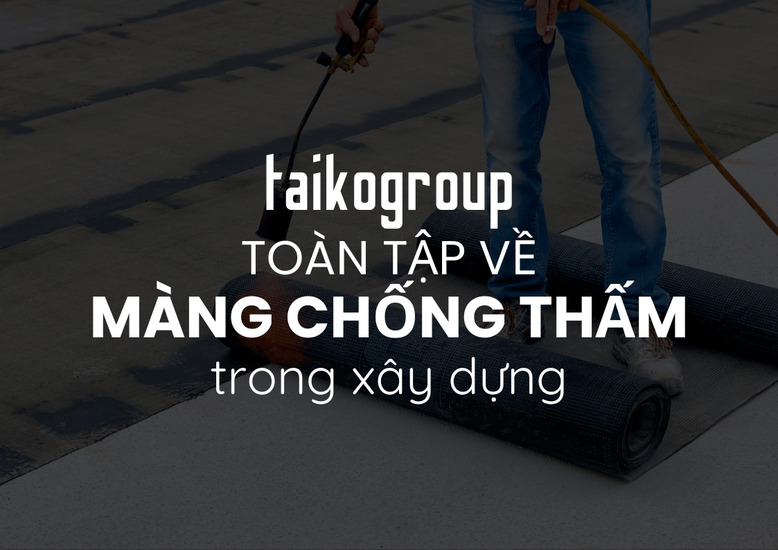 Toàn Tập Về Màng Chống Thấm Trong Xây Dựng: Từ Nguyên Lý Đến Ứng Dụng Thực Tế