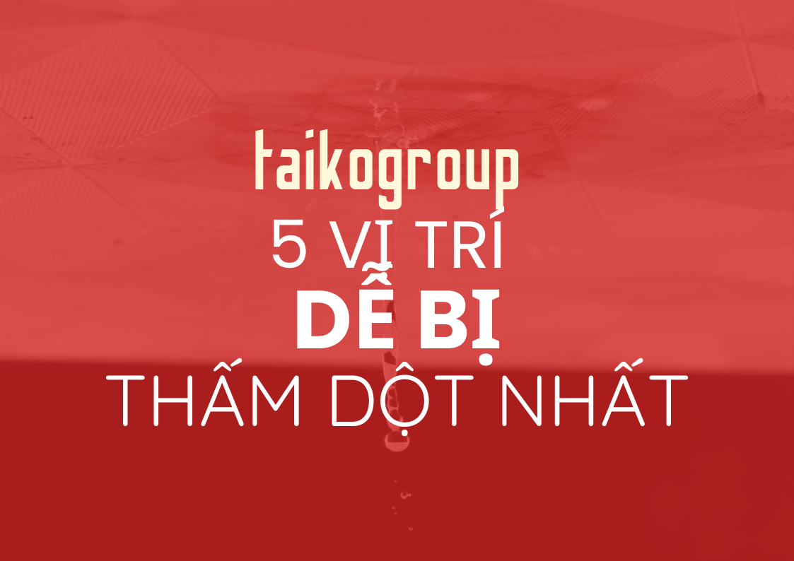 5 Vị Trí Dễ Thấm Dột Nhất Trong Nhà – Cách Xử Lý Hiệu Quả Triệt Để