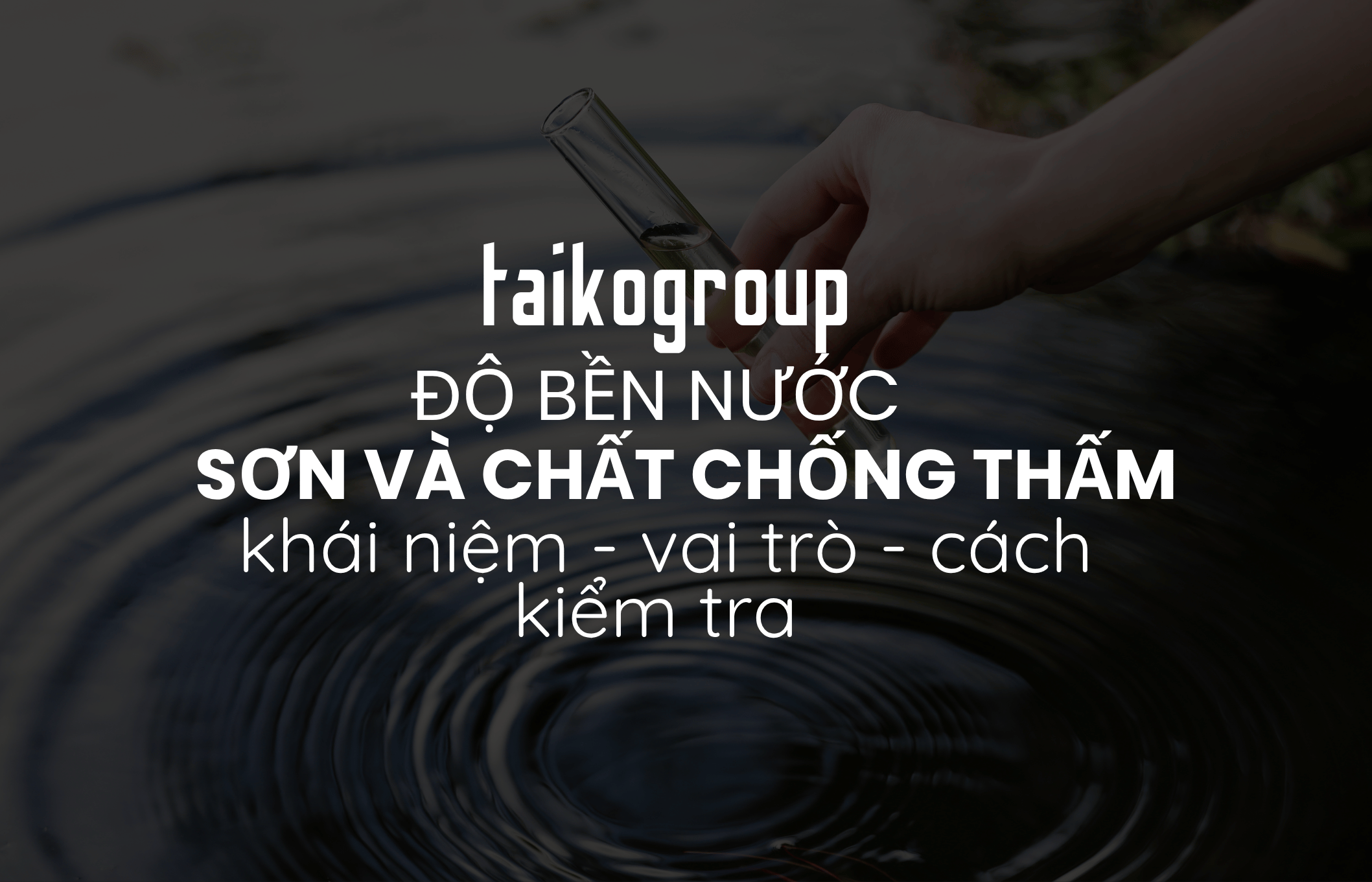 Độ Bền Nước Trong Sơn Và Chất Chống Thấm: Khái Niệm – Vai Trò – Cách Kiểm Tra Chất Lượng Chuẩn Kỹ Thuật