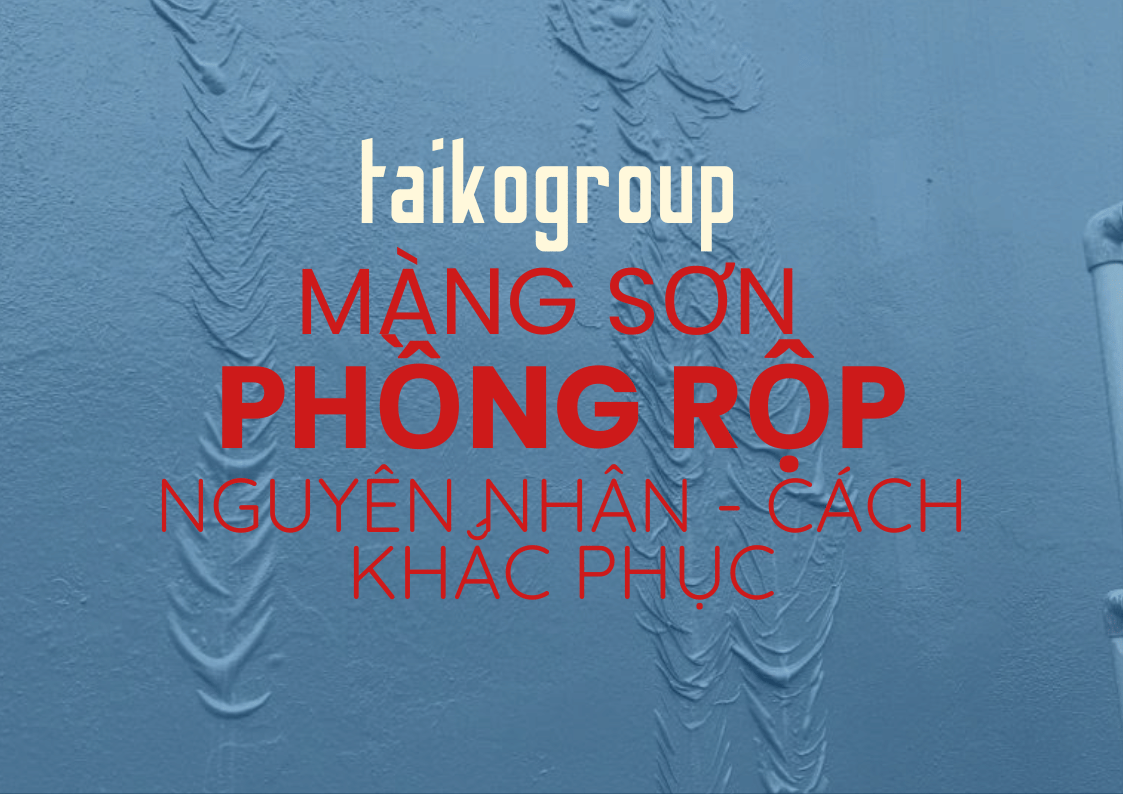 Màng Sơn Chống Thấm Bị Phồng Rộp – Nguyên Nhân & Giải Pháp TAIKO