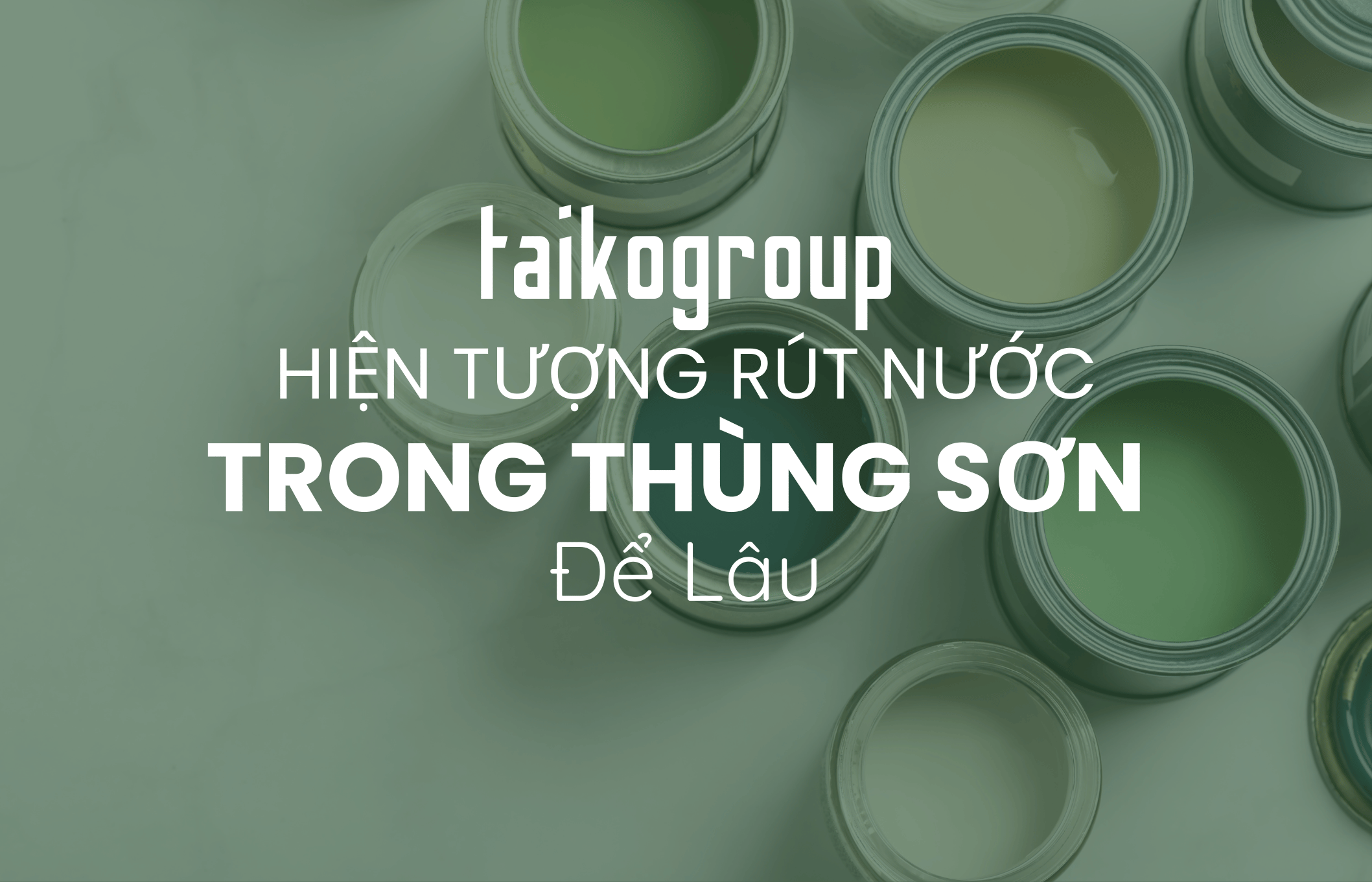 Hiện Tượng Rút Nước Trong Thùng Sơn Để Lâu: Nguyên Nhân – Cách Khắc Phục – Giải Pháp Chuẩn Từ TAIKO