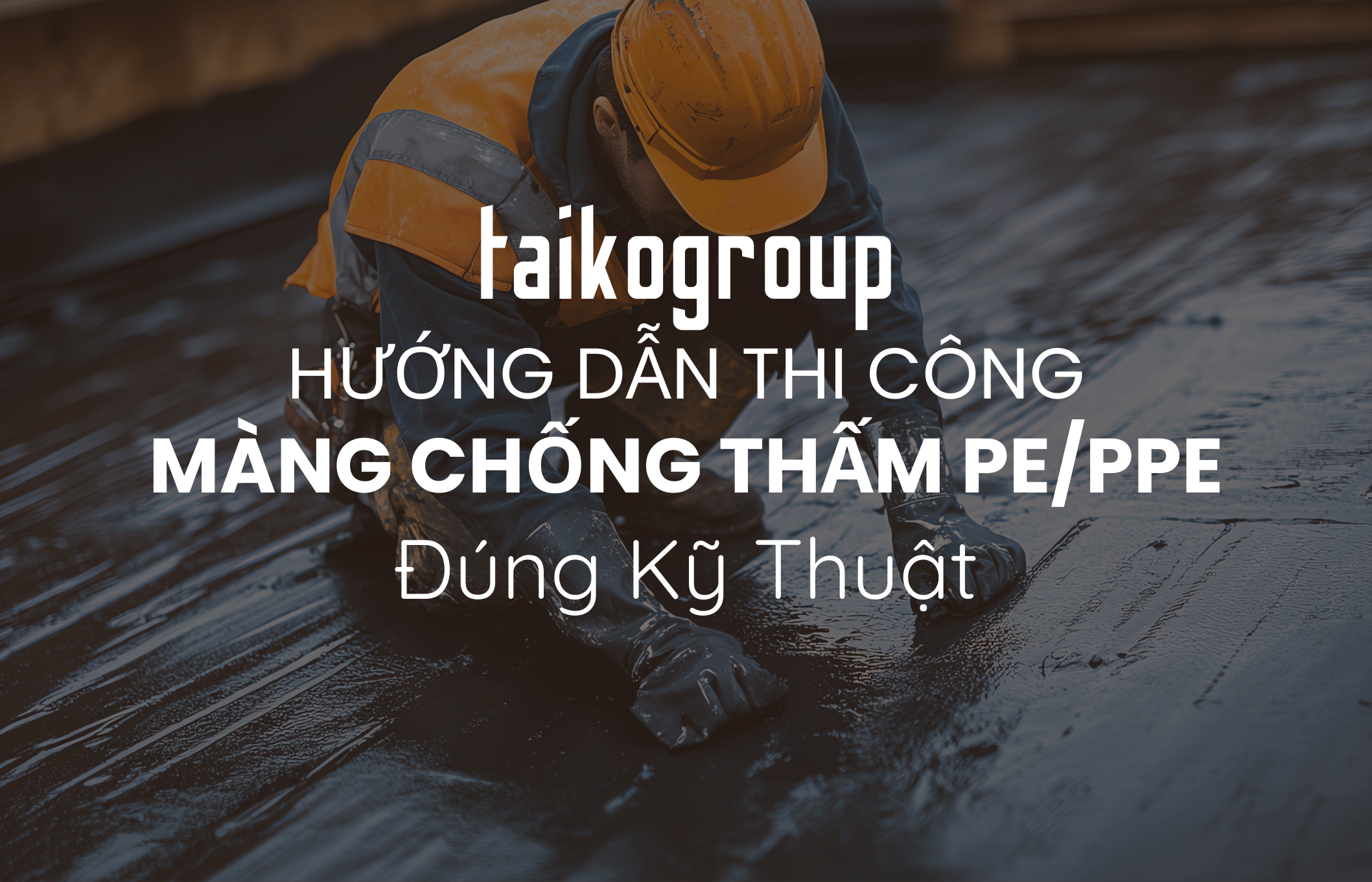 Hướng Dẫn Thi Công Màng Chống Thấm PE/PPE Đúng Kỹ Thuật