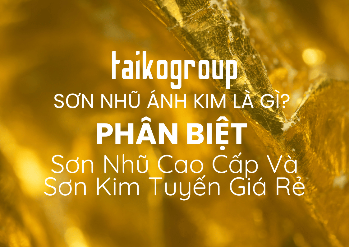 Sơn Nhũ Ánh Kim Là Gì? Phân Biệt Sơn Nhũ Cao Cấp Và Sơn Kim Tuyến Giá Rẻ