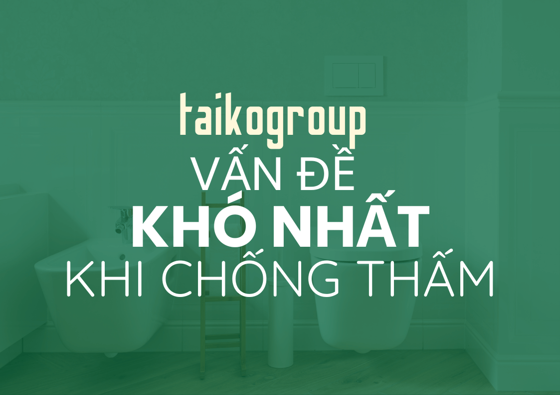 Vấn Đề Khó Nhất Trong Chống Thấm Nhà Và Cách Khắc Phục Hiệu Quả