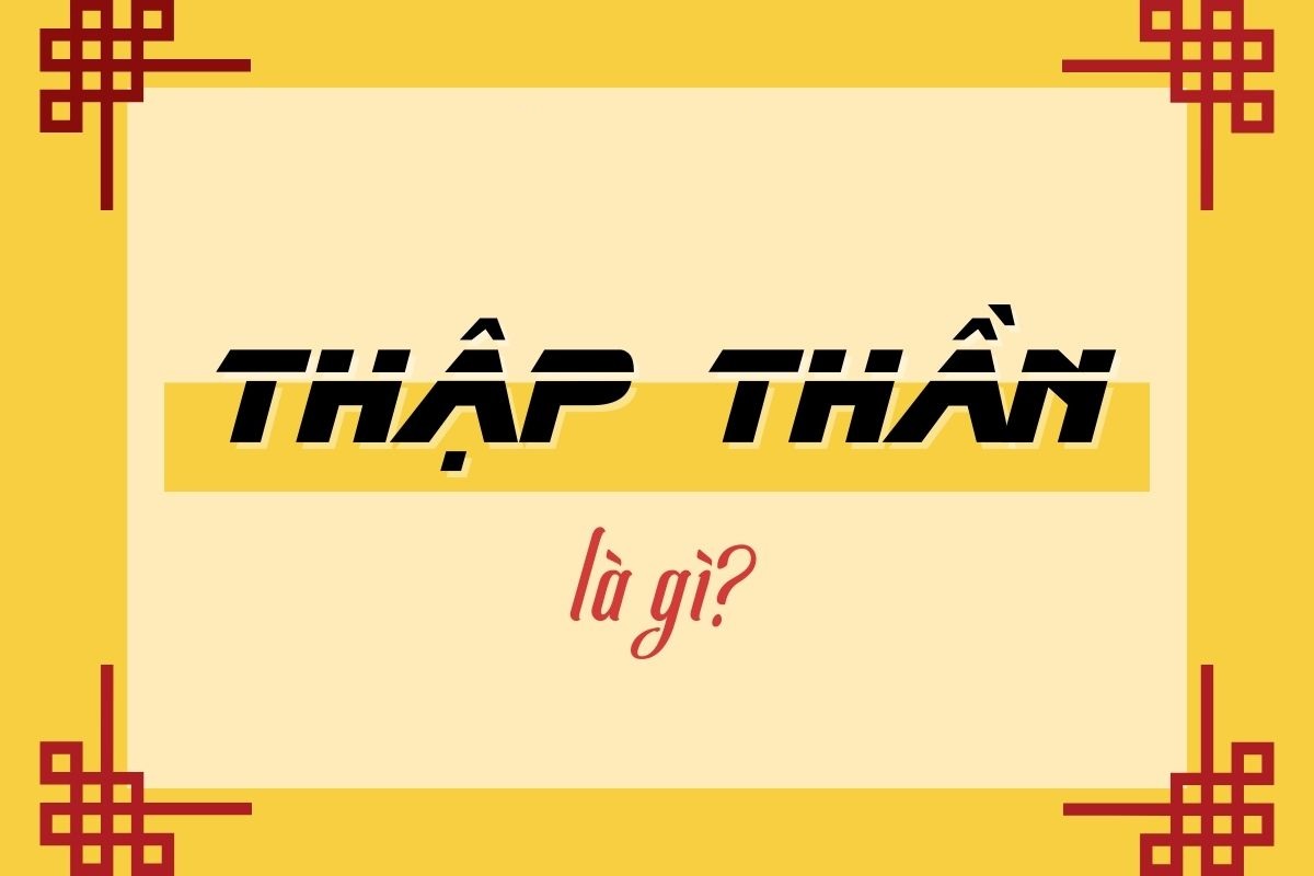 🌟 1. THẬP THẦN TRONG BÁT TỰ LÀ GÌ ? và Giá trị ứng dụng cho tới ngày nay !