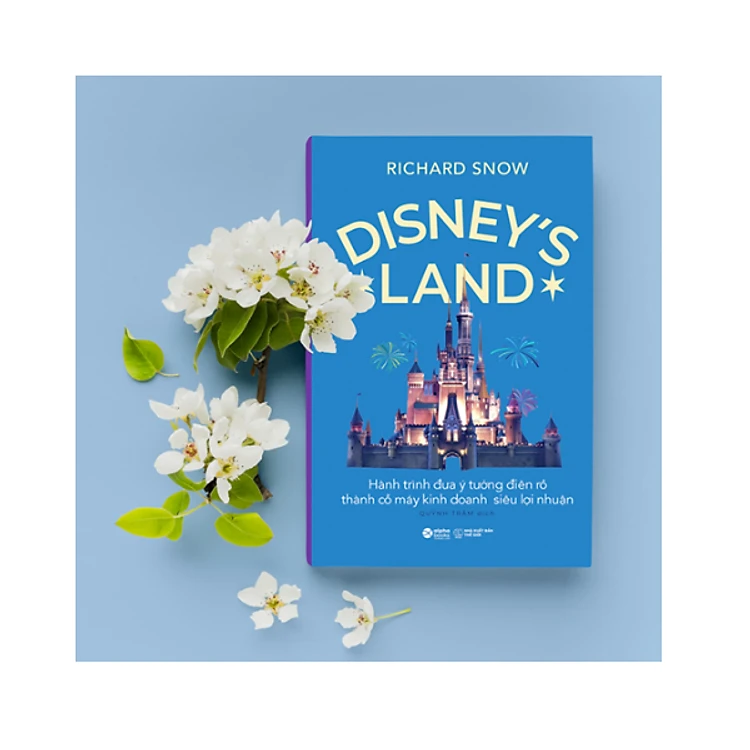 Sách: DISNEY'S LAND_Hành trình đứa ý tưởng điên rồ thành cỗ máy kinh doanh siêu lợi nhuận