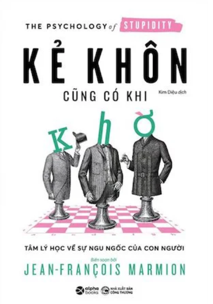 Sách : Kẻ Khôn Cũng Có Khi Khờ -Tâm lí học về sự ngu ngốc của con người _Jean-Francois Marmion
