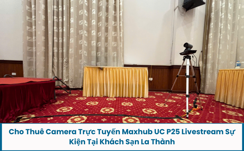 Cho Thuê Và Triển Khai Thiết Bị Maxhub Livestream Sự Kiện Tại Khách Sạn La Thành