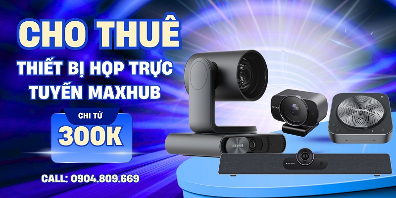 Dịch Vụ Cho Thuê Thiết Bị Họp Trực Tuyến Maxhub – Giá Rẻ