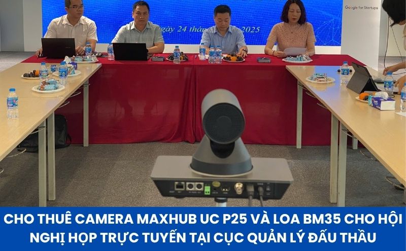 Cho Thuê Camera Maxhub UC P25 VÀ Loa BM35 Cho Hội Nghị Trực Tuyến Tại Cục Quản Lý Đấu Thầu