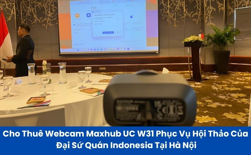 Cho Thuê Webcam Maxhub UC W31 Phục Vụ Hội Thảo Của Đại Sứ Quán Indonesia Tại Hà Nội