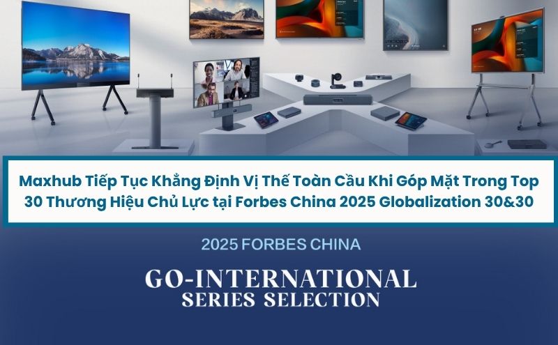 Maxhub Tiếp Tục Khẳng Định Vị Thế Toàn Cầu Khi Góp Mặt Trong Top 30 Thương Hiệu Chủ Lực Tại Forbes China 2025 Globalization 30&30