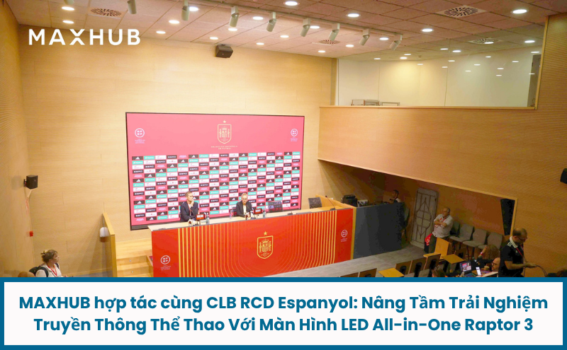 MAXHUB hợp tác cùng CLB RCD Espanyol: Nâng Tầm Trải Nghiệm Truyền Thông Thể Thao Với Màn Hình LED All-in-One Raptor 3
