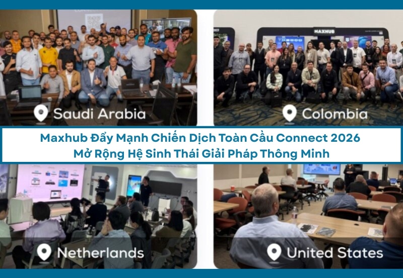 Maxhub Đẩy Mạnh Chiến Dịch Toàn Cầu Connect 2026 - Mở Rộng Hệ Sinh Thái Giải Pháp Thông Minh